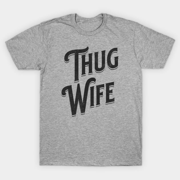 "Thug Wife" - Streetwise Humor Thug Life Pun for Cool Spouses T-Shirt by Lunatic Bear